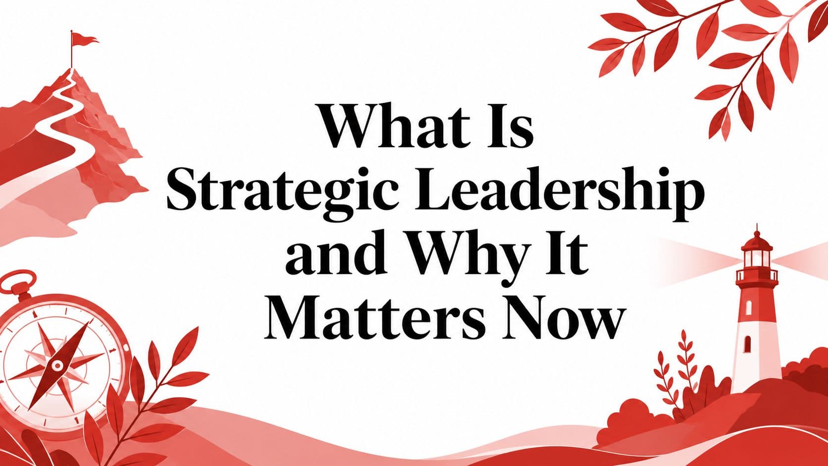 What Is Strategic Leadership and Why It Matters Now